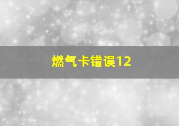 燃气卡错误12