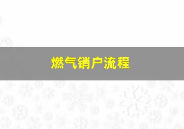 燃气销户流程