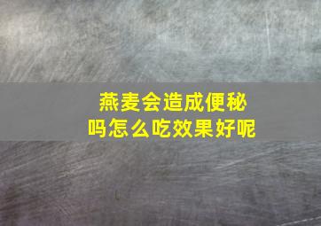 燕麦会造成便秘吗怎么吃效果好呢