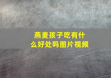 燕麦孩子吃有什么好处吗图片视频