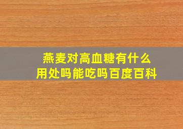 燕麦对高血糖有什么用处吗能吃吗百度百科