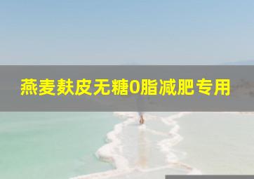 燕麦麸皮无糖0脂减肥专用