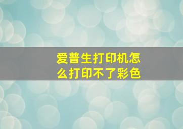 爱普生打印机怎么打印不了彩色