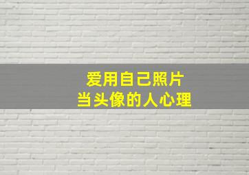 爱用自己照片当头像的人心理