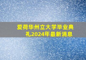 爱荷华州立大学毕业典礼2024年最新消息