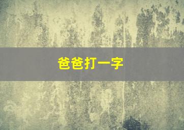 爸爸打一字