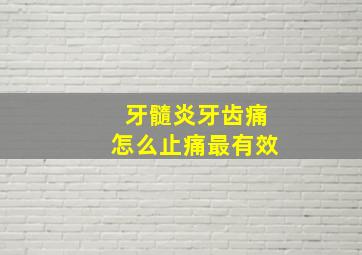 牙髓炎牙齿痛怎么止痛最有效