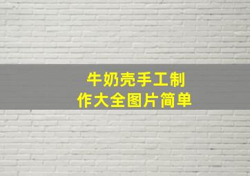 牛奶壳手工制作大全图片简单