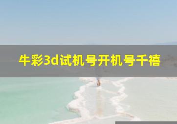 牛彩3d试机号开机号千禧