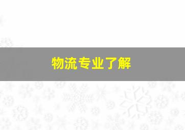 物流专业了解