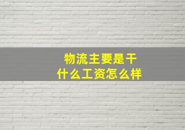 物流主要是干什么工资怎么样