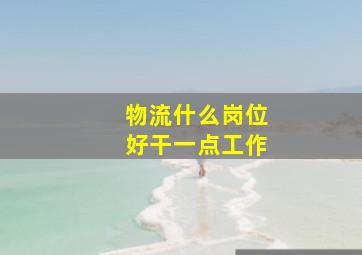 物流什么岗位好干一点工作