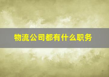 物流公司都有什么职务