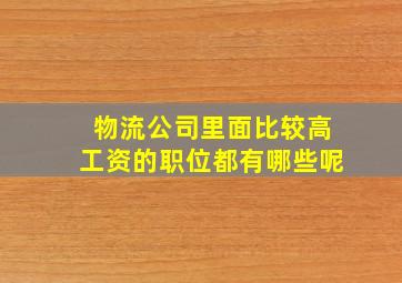 物流公司里面比较高工资的职位都有哪些呢