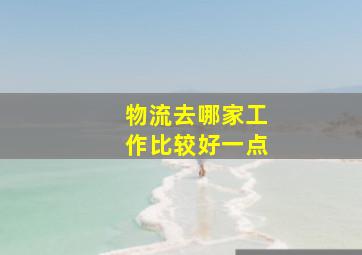 物流去哪家工作比较好一点