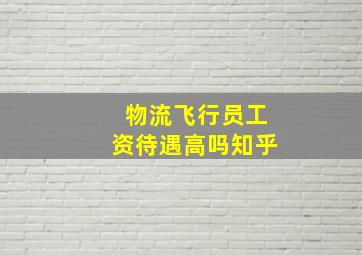 物流飞行员工资待遇高吗知乎