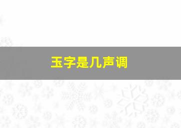 玉字是几声调