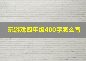 玩游戏四年级400字怎么写