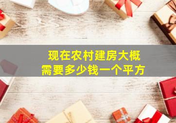 现在农村建房大概需要多少钱一个平方