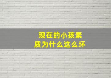 现在的小孩素质为什么这么坏