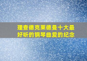 理查德克莱德曼十大最好听的钢琴曲爱的纪念