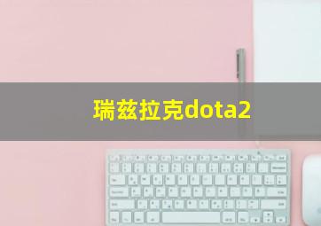 瑞兹拉克dota2