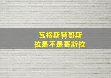 瓦格斯特哥斯拉是不是哥斯拉