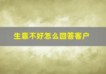 生意不好怎么回答客户