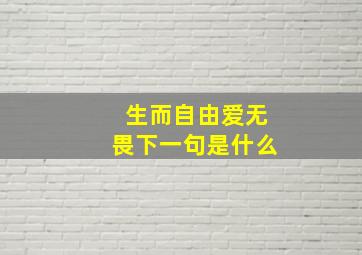 生而自由爱无畏下一句是什么