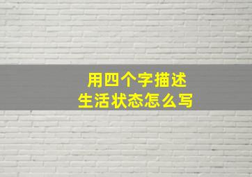 用四个字描述生活状态怎么写