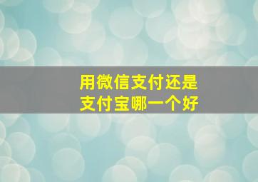 用微信支付还是支付宝哪一个好