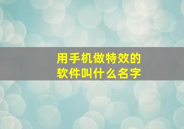 用手机做特效的软件叫什么名字