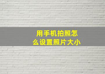 用手机拍照怎么设置照片大小