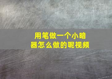 用笔做一个小暗器怎么做的呢视频