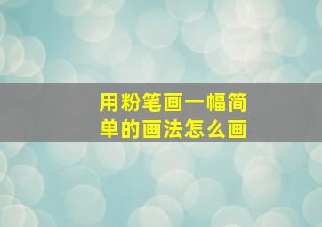 用粉笔画一幅简单的画法怎么画