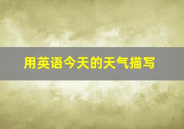 用英语今天的天气描写