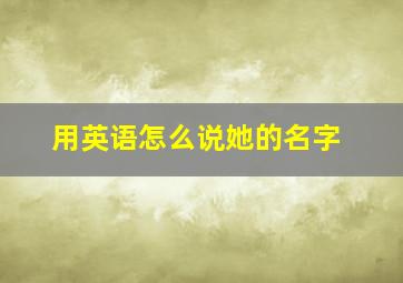 用英语怎么说她的名字