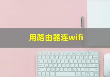 用路由器连wifi