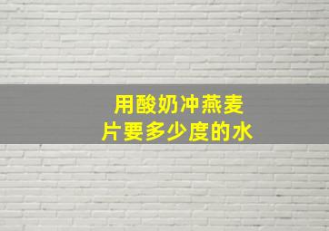 用酸奶冲燕麦片要多少度的水