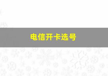 电信开卡选号