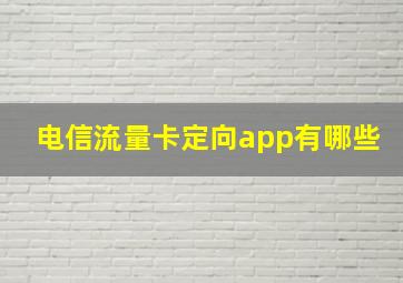 电信流量卡定向app有哪些