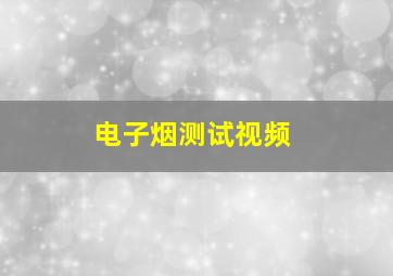 电子烟测试视频