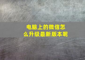 电脑上的微信怎么升级最新版本呢