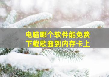 电脑哪个软件能免费下载歌曲到内存卡上