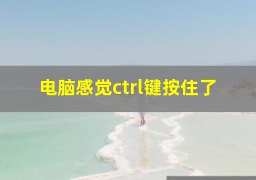 电脑感觉ctrl键按住了