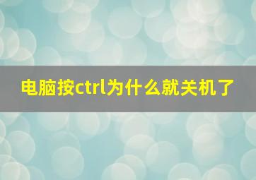 电脑按ctrl为什么就关机了