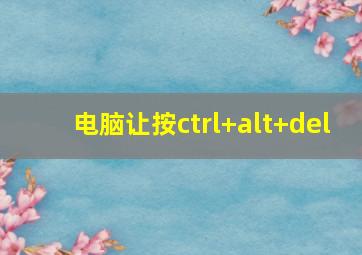 电脑让按ctrl+alt+del