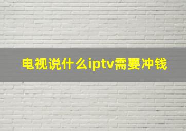 电视说什么iptv需要冲钱