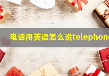 电话用英语怎么说telephone