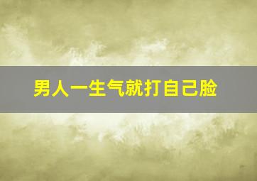 男人一生气就打自己脸